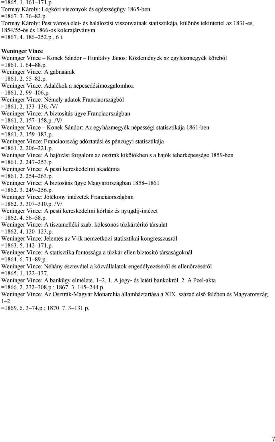 2. 99 106.p. Weninger Vince: Némely adatok Franciaországból =1861. 2. 133 136. /V/ Weninger Vince: A biztosítás ügye Franciaországban =1861. 2. 157 158.p. /V/ Weninger Vince Konek Sándor: Az egyházmegyék népességi statisztikája 1861-ben =1861.