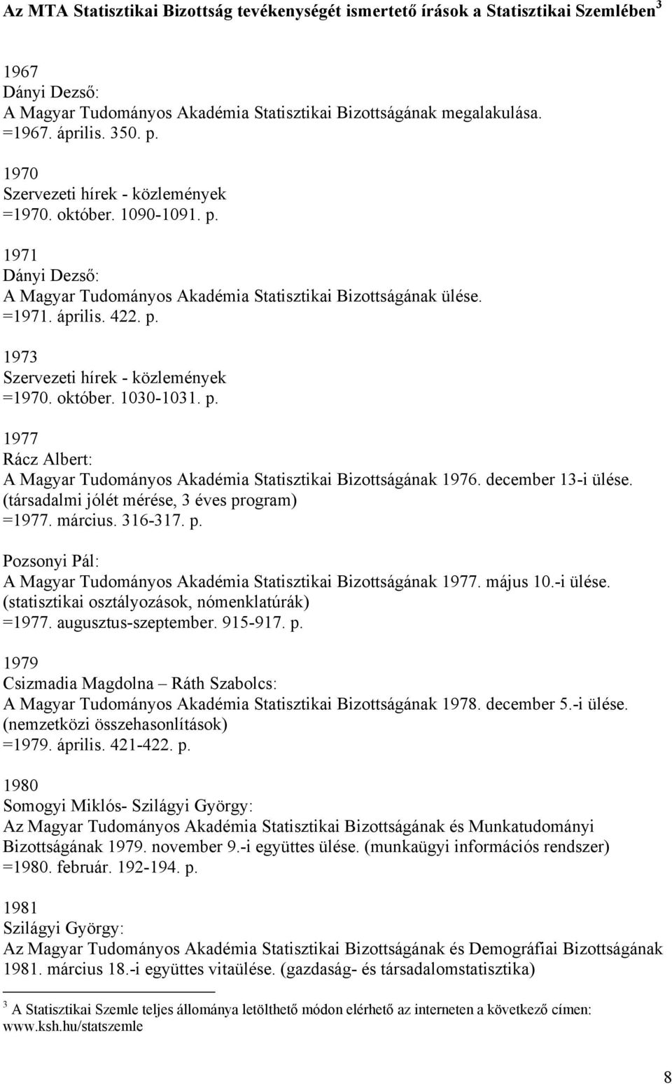 október. 1030-1031. p. 1977 Rácz Albert: A Magyar Tudományos Akadémia Statisztikai Bizottságának 1976. december 13-i ülése. (társadalmi jólét mérése, 3 éves program) =1977. március. 316-317. p. Pozsonyi Pál: A Magyar Tudományos Akadémia Statisztikai Bizottságának 1977.