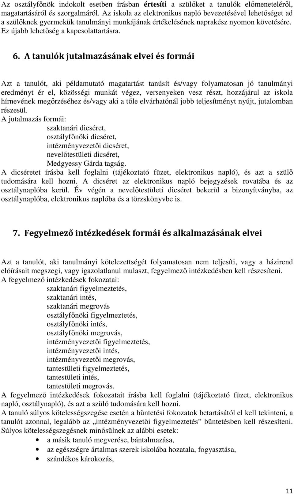 A tanulók jutalmazásának elvei és formái Azt a tanulót, aki példamutató magatartást tanúsít és/vagy folyamatosan jó tanulmányi eredményt ér el, közösségi munkát végez, versenyeken vesz részt,
