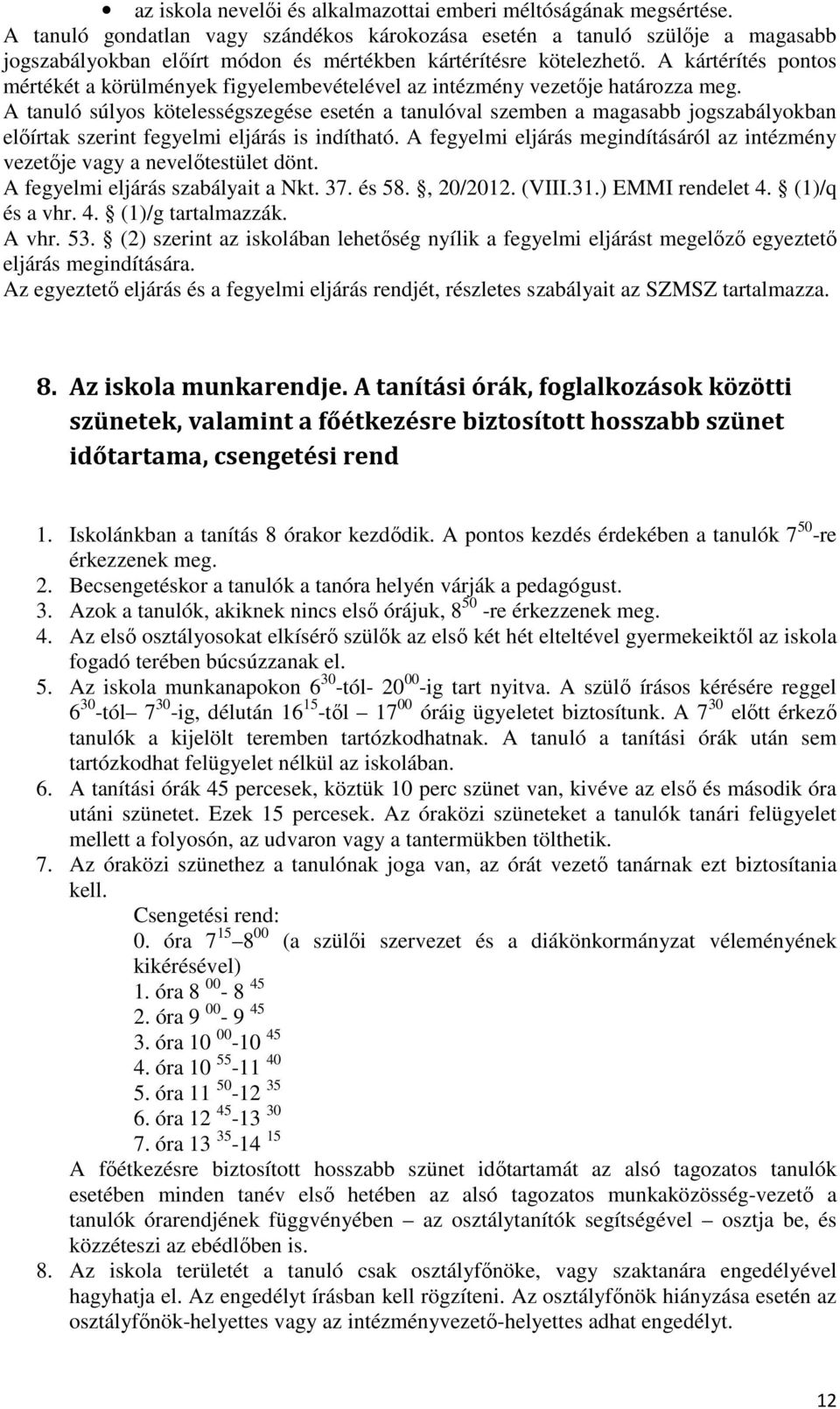 A kártérítés pontos mértékét a körülmények figyelembevételével az intézmény vezetıje határozza meg.