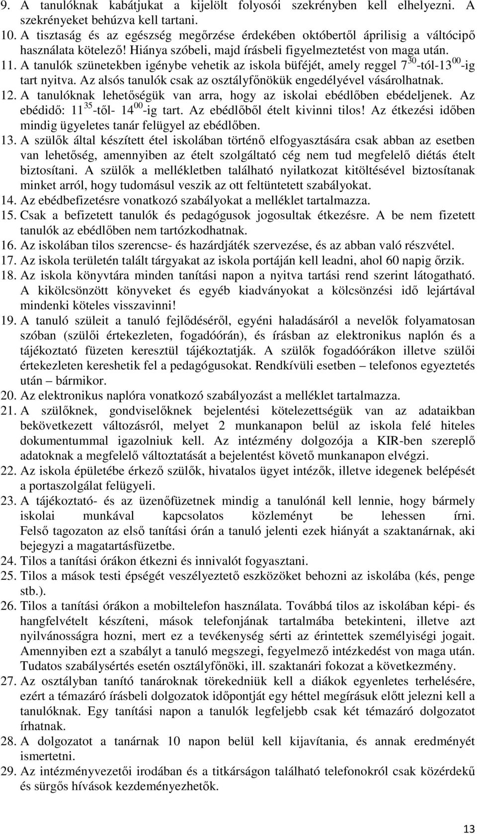 A tanulók szünetekben igénybe vehetik az iskola büféjét, amely reggel 7 30 -tól-13 00 -ig tart nyitva. Az alsós tanulók csak az osztályfınökük engedélyével vásárolhatnak. 12.