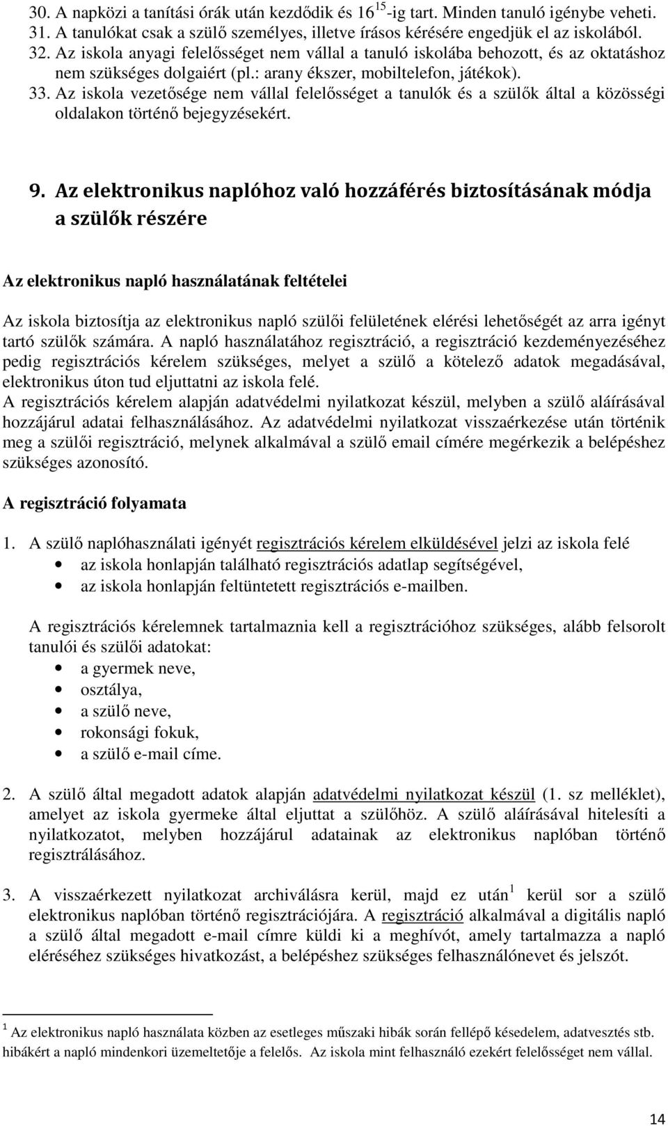 Az iskola vezetısége nem vállal felelısséget a tanulók és a szülık által a közösségi oldalakon történı bejegyzésekért. 9.
