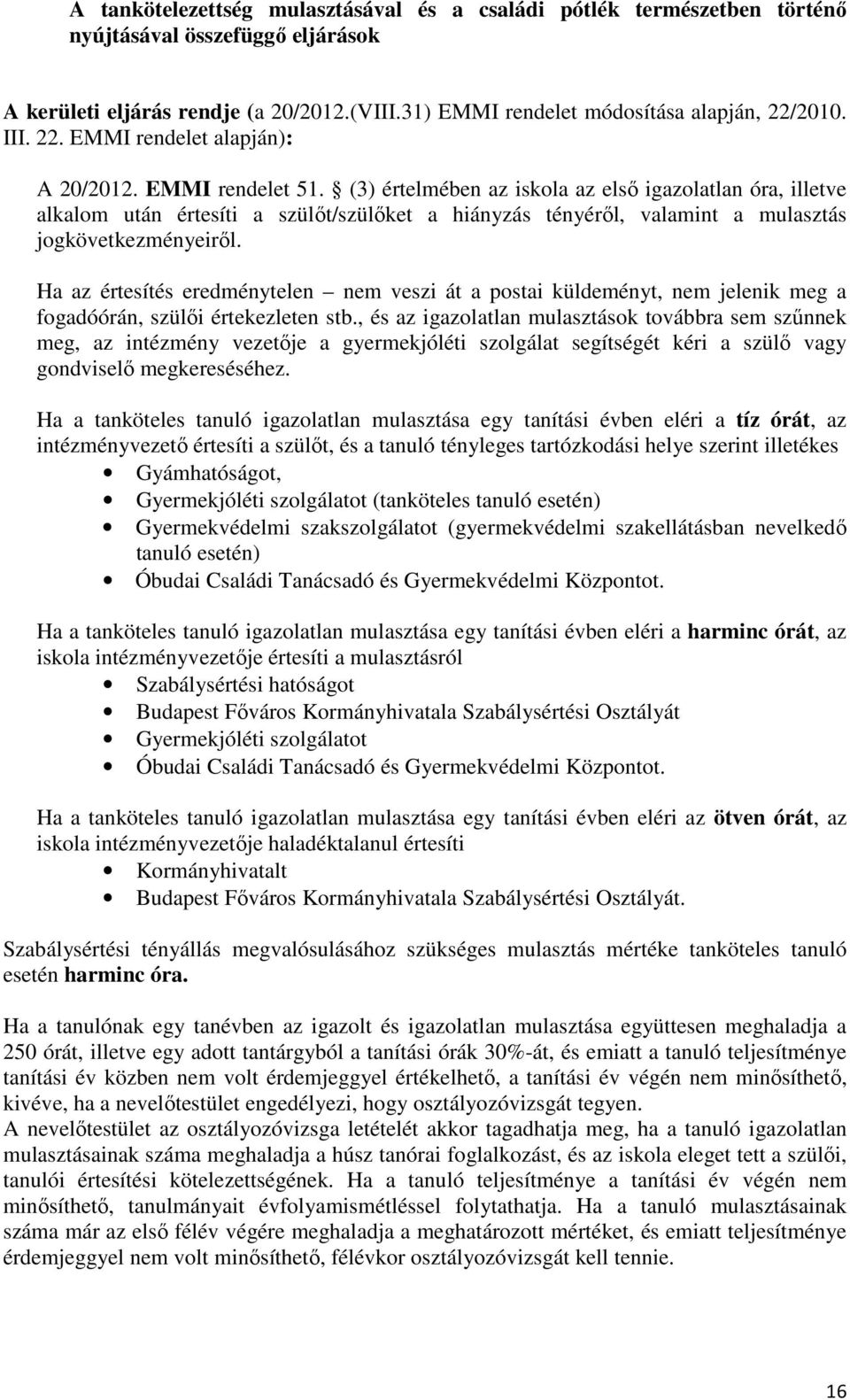(3) értelmében az iskola az elsı igazolatlan óra, illetve alkalom után értesíti a szülıt/szülıket a hiányzás tényérıl, valamint a mulasztás jogkövetkezményeirıl.