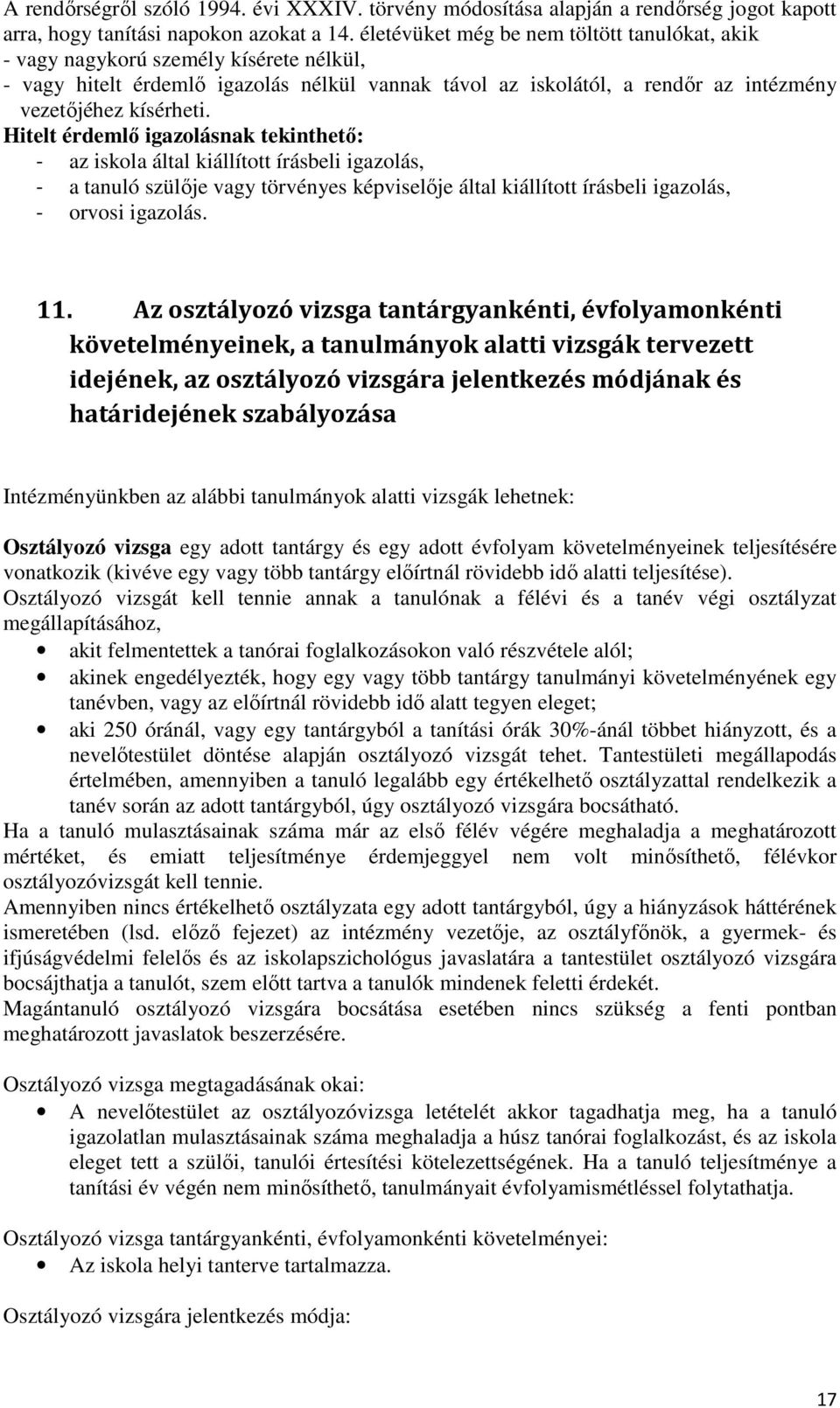 Hitelt érdemlı igazolásnak tekinthetı: - az iskola által kiállított írásbeli igazolás, - a tanuló szülıje vagy törvényes képviselıje által kiállított írásbeli igazolás, - orvosi igazolás. 11.