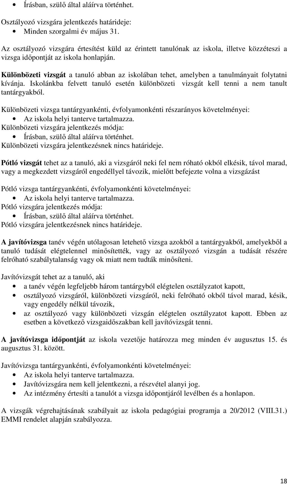 Különbözeti vizsgát a tanuló abban az iskolában tehet, amelyben a tanulmányait folytatni kívánja. Iskolánkba felvett tanuló esetén különbözeti vizsgát kell tenni a nem tanult tantárgyakból.