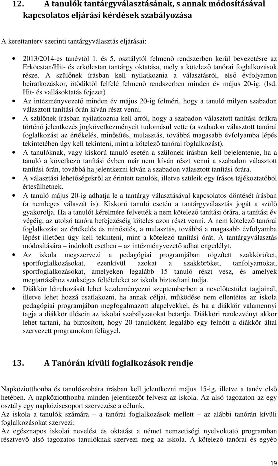 A szülınek írásban kell nyilatkoznia a választásról, elsı évfolyamon beiratkozáskor, ötödiktıl felfelé felmenı rendszerben minden év május 20-ig. (lsd.