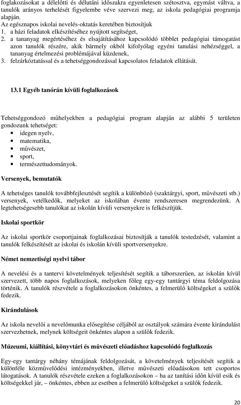 a tananyag megértéséhez és elsajátításához kapcsolódó többlet pedagógiai támogatást azon tanulók részére, akik bármely okból kifolyólag egyéni tanulási nehézséggel, a tananyag értelmezési