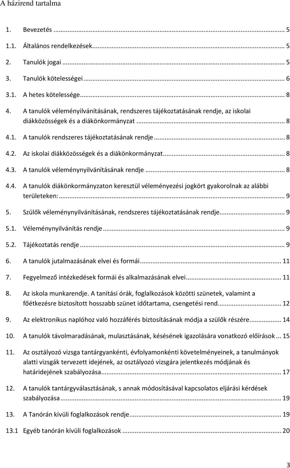 Az iskolai diákközösségek és a diákönkormányzat...8 4.3. A tanulók véleménynyilvánításának rendje...8 4.4. A tanulók diákönkormányzaton keresztül véleményezési jogkört gyakorolnak az alábbi területeken:.