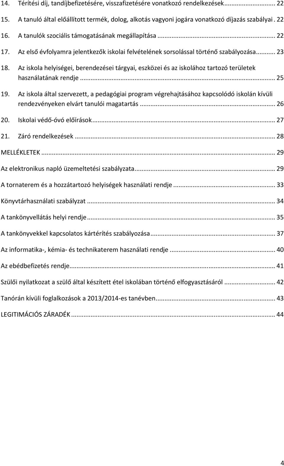 Az iskola helyiségei, berendezései tárgyai, eszközei és az iskolához tartozó területek használatának rendje...25 19.