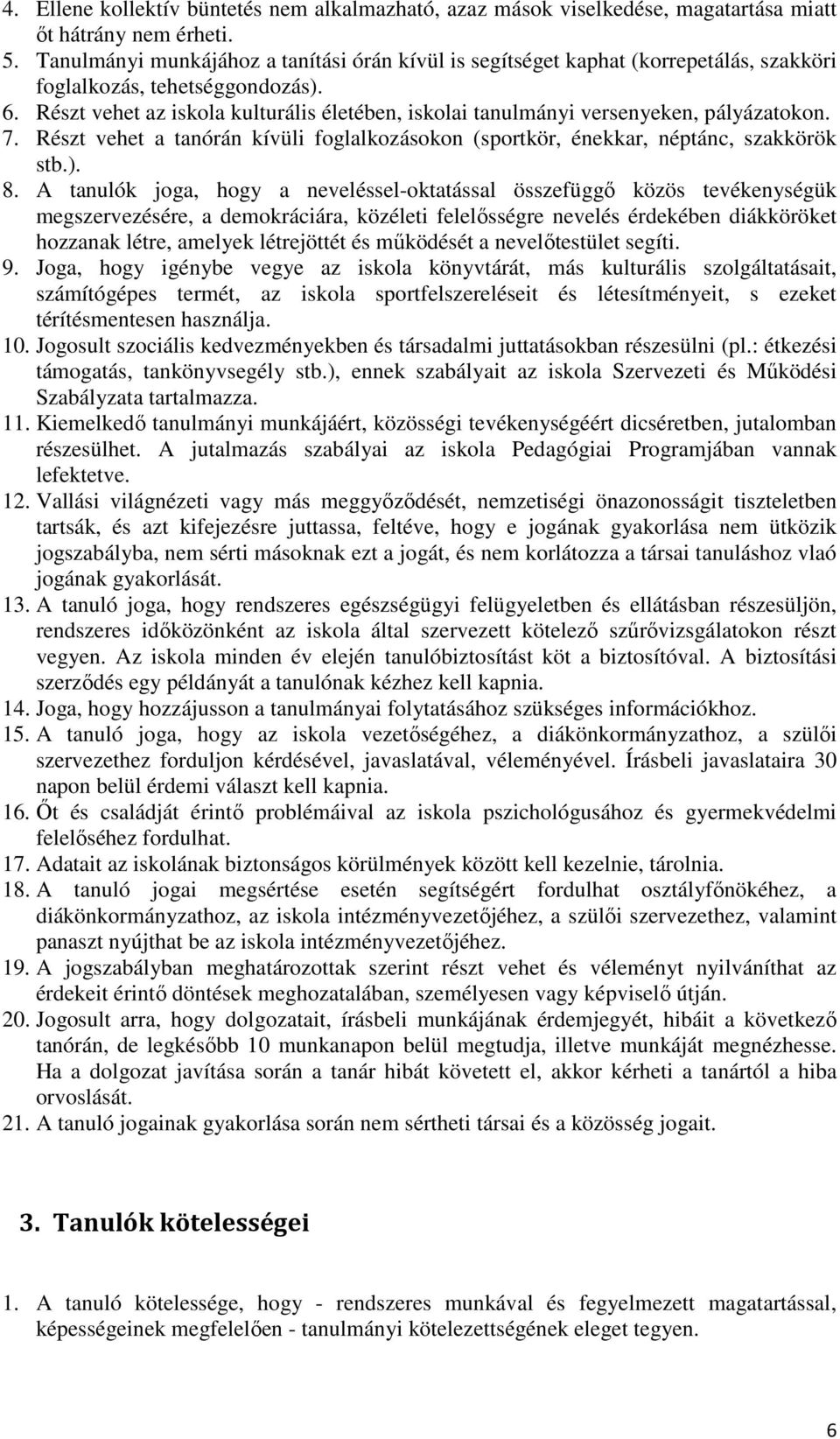 Részt vehet az iskola kulturális életében, iskolai tanulmányi versenyeken, pályázatokon. 7. Részt vehet a tanórán kívüli foglalkozásokon (sportkör, énekkar, néptánc, szakkörök stb.). 8.