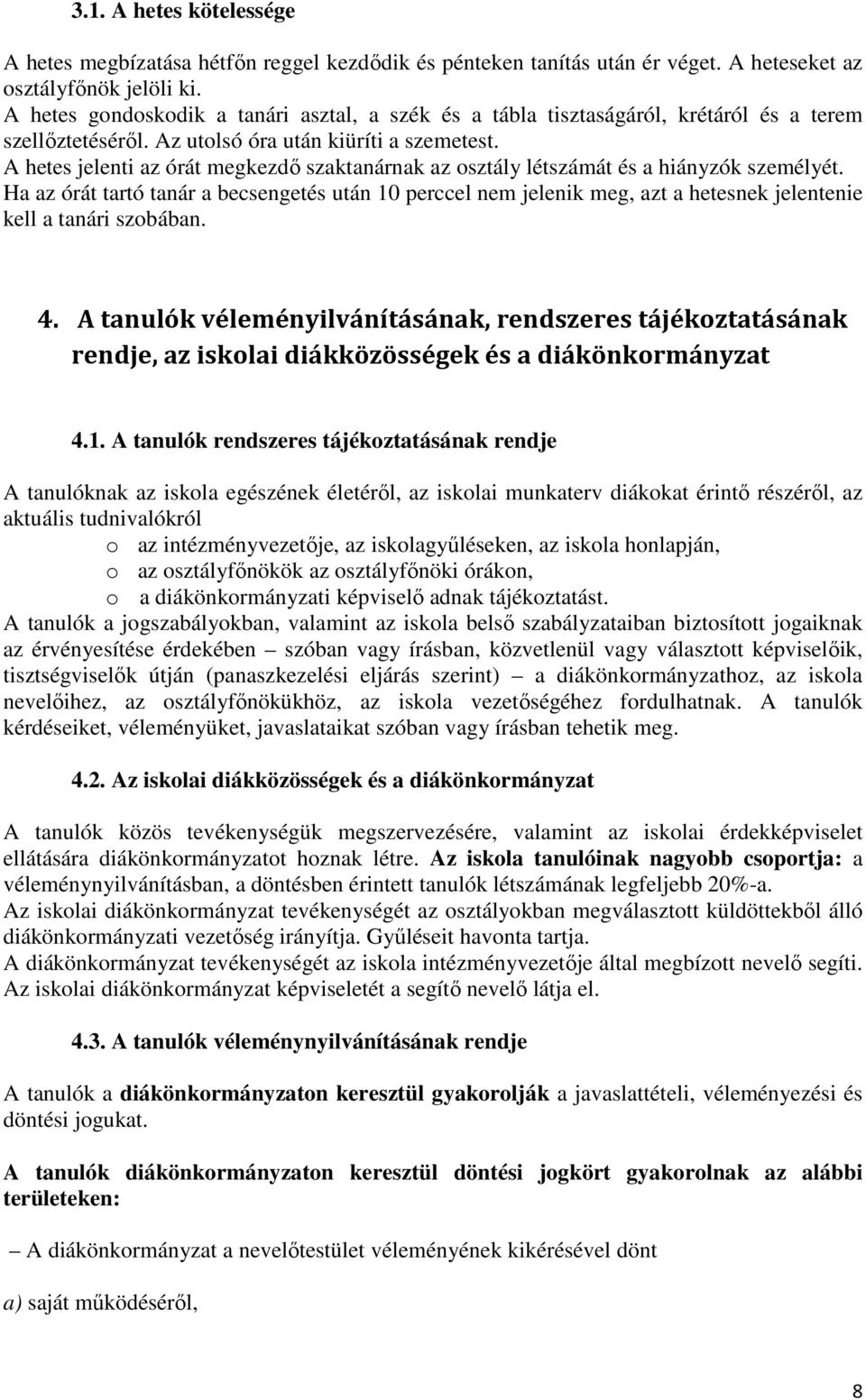 A hetes jelenti az órát megkezdı szaktanárnak az osztály létszámát és a hiányzók személyét.