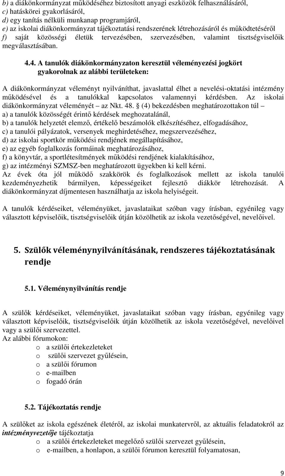 4. A tanulók diákönkormányzaton keresztül véleményezési jogkört gyakorolnak az alábbi területeken: A diákönkormányzat véleményt nyilváníthat, javaslattal élhet a nevelési-oktatási intézmény