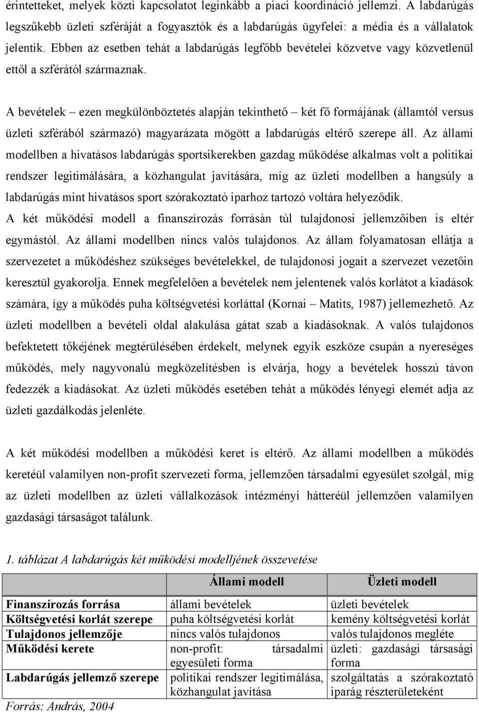 A bevételek ezen megkülönböztetés alapján tekinthető két fő formájának (államtól versus üzleti szférából származó) magyarázata mögött a labdarúgás eltérő szerepe áll.