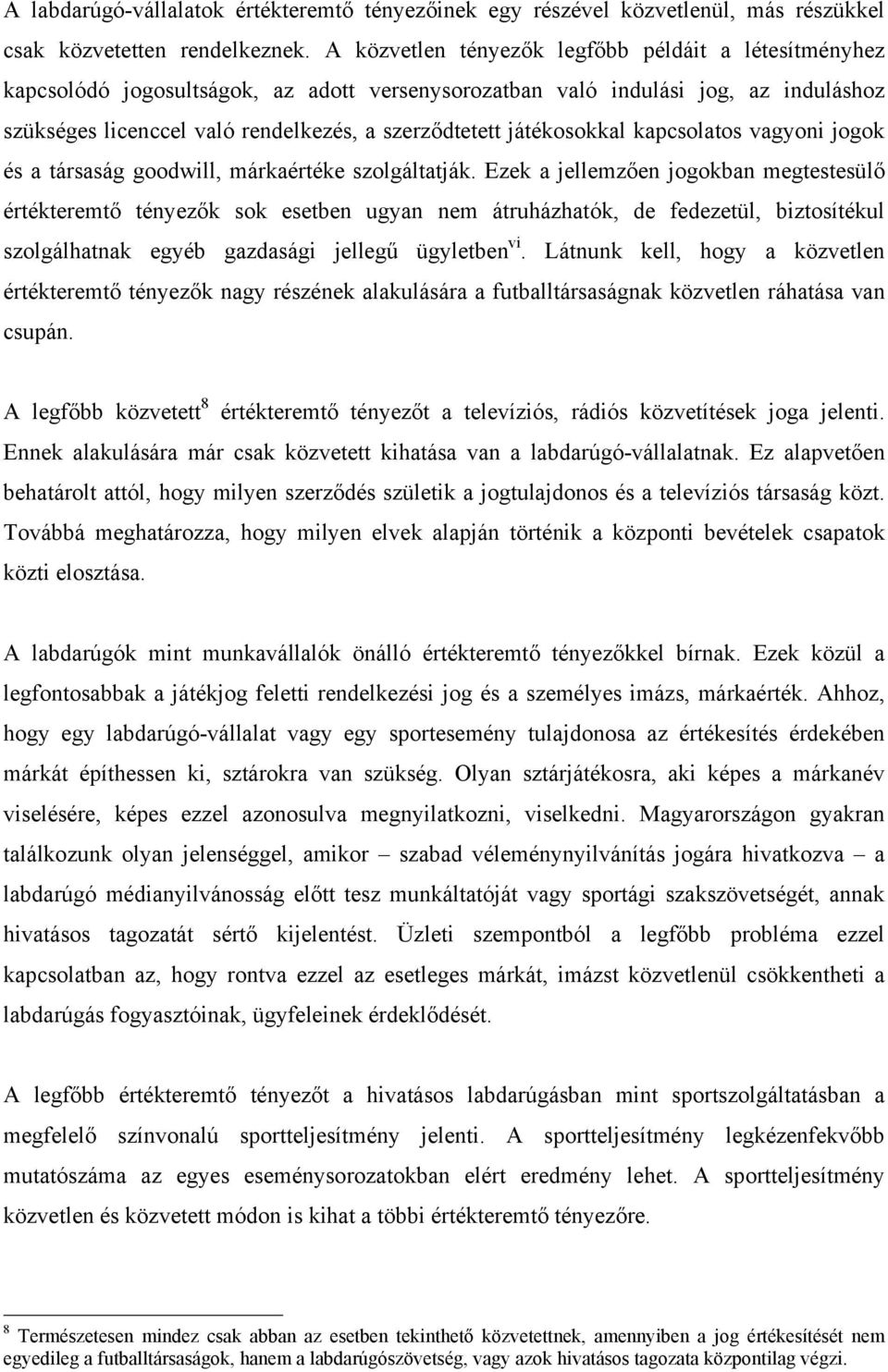 játékosokkal kapcsolatos vagyoni jogok és a társaság goodwill, márkaértéke szolgáltatják.