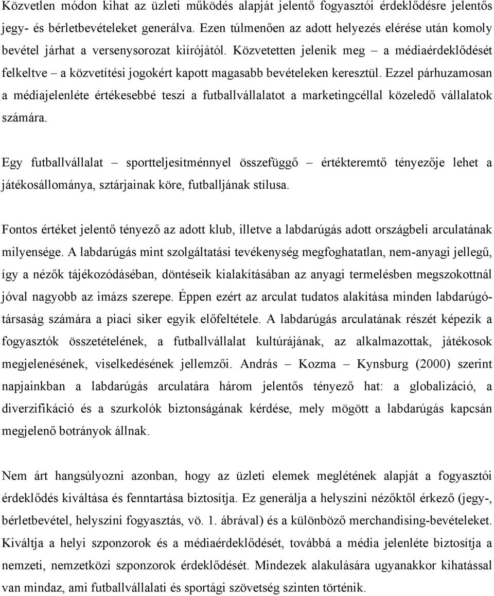 Közvetetten jelenik meg a médiaérdeklődését felkeltve a közvetítési jogokért kapott magasabb bevételeken keresztül.