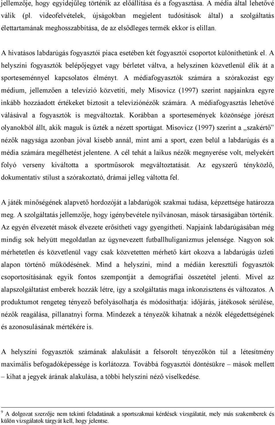 A hivatásos labdarúgás fogyasztói piaca esetében két fogyasztói csoportot különíthetünk el.