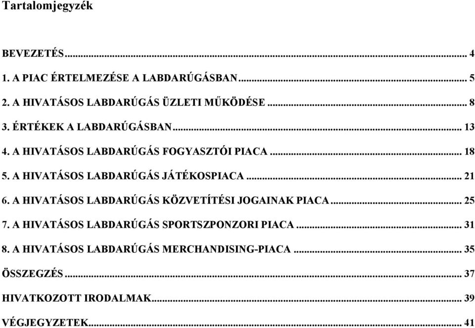 A HIVATÁSOS LABDARÚGÁS JÁTÉKOSPIACA... 21 6. A HIVATÁSOS LABDARÚGÁS KÖZVETÍTÉSI JOGAINAK PIACA... 25 7.
