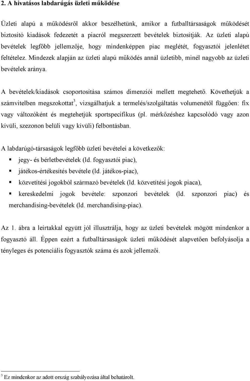 Mindezek alapján az üzleti alapú működés annál üzletibb, minél nagyobb az üzleti bevételek aránya. A bevételek/kiadások csoportosítása számos dimenziói mellett megtehető.