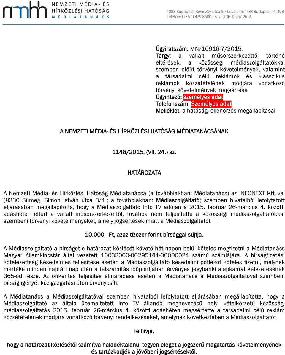 módjára vonatkozó törvényi követelmények megsértése Ügyintéző: személyes adat Telefonszám: Személyes adat Melléklet: a hatósági ellenőrzés megállapításai A NEMZETI MÉDIA- ÉS HÍRKÖZLÉSI HATÓSÁG