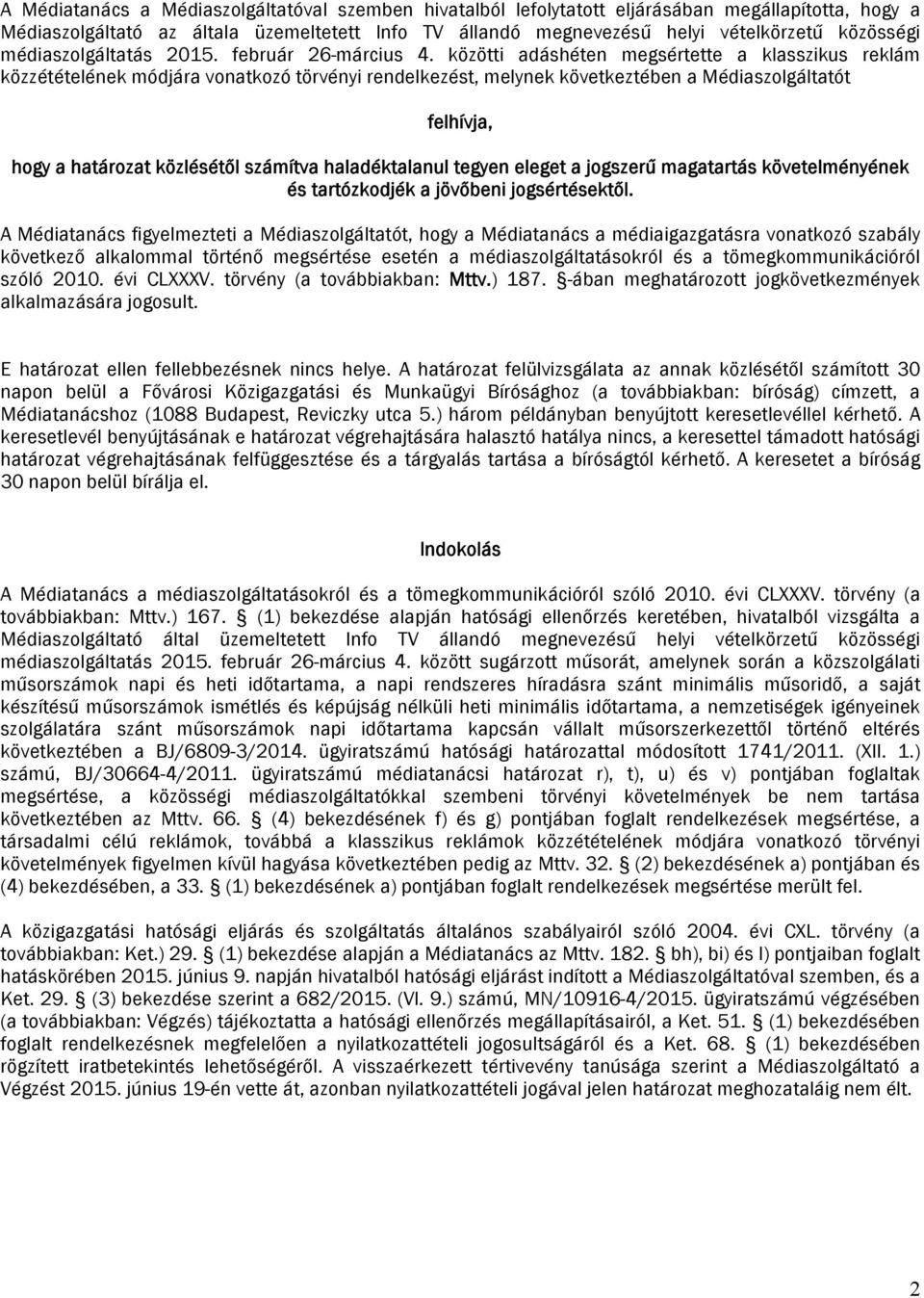 közötti adáshéten megsértette a klasszikus reklám közzétételének módjára vonatkozó törvényi rendelkezést, melynek következtében a Médiaszolgáltatót felhívja, hogy a határozat közlésétől számítva