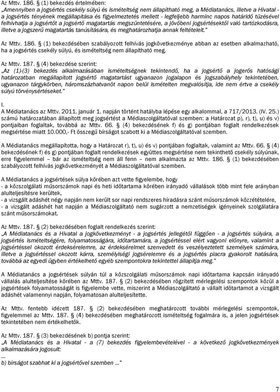 legfeljebb harminc napos határidő tűzésével felhívhatja a jogsértőt a jogsértő magatartás megszüntetésére, a jövőbeni jogsértésektől való tartózkodásra, illetve a jogszerű magatartás tanúsítására, és