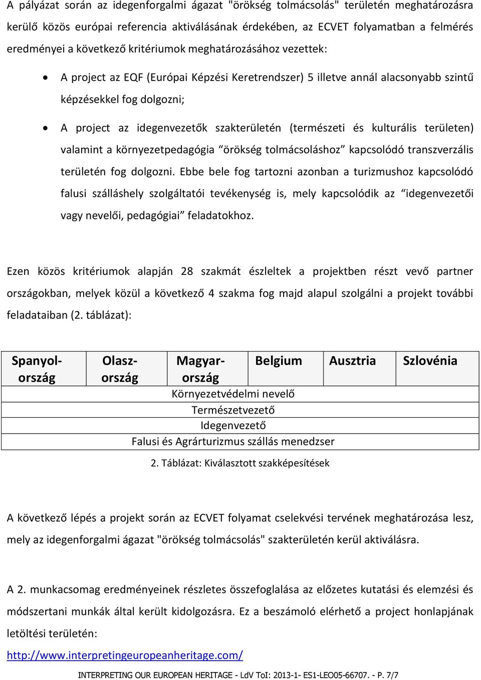 (természeti és kulturális területen) valamint a környezetpedagógia örökség tolmácsoláshoz kapcsolódó transzverzális területén fog dolgozni.