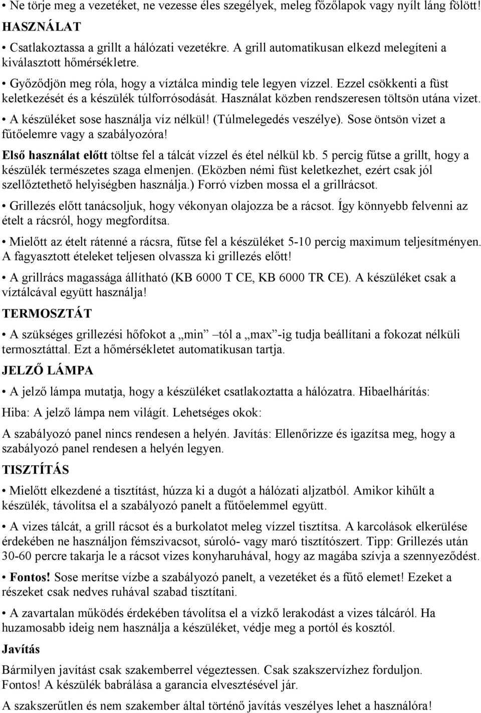 Használat közben rendszeresen töltsön utána vizet. A készüléket sose használja víz nélkül! (Túlmelegedés veszélye). Sose öntsön vizet a fűtőelemre vagy a szabályozóra!