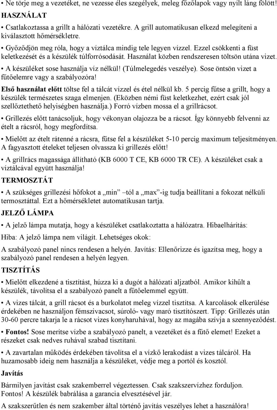 Használat közben rendszeresen töltsön utána vizet. A készüléket sose használja víz nélkül! (Túlmelegedés veszélye). Sose öntsön vizet a fűtőelemre vagy a szabályozóra!