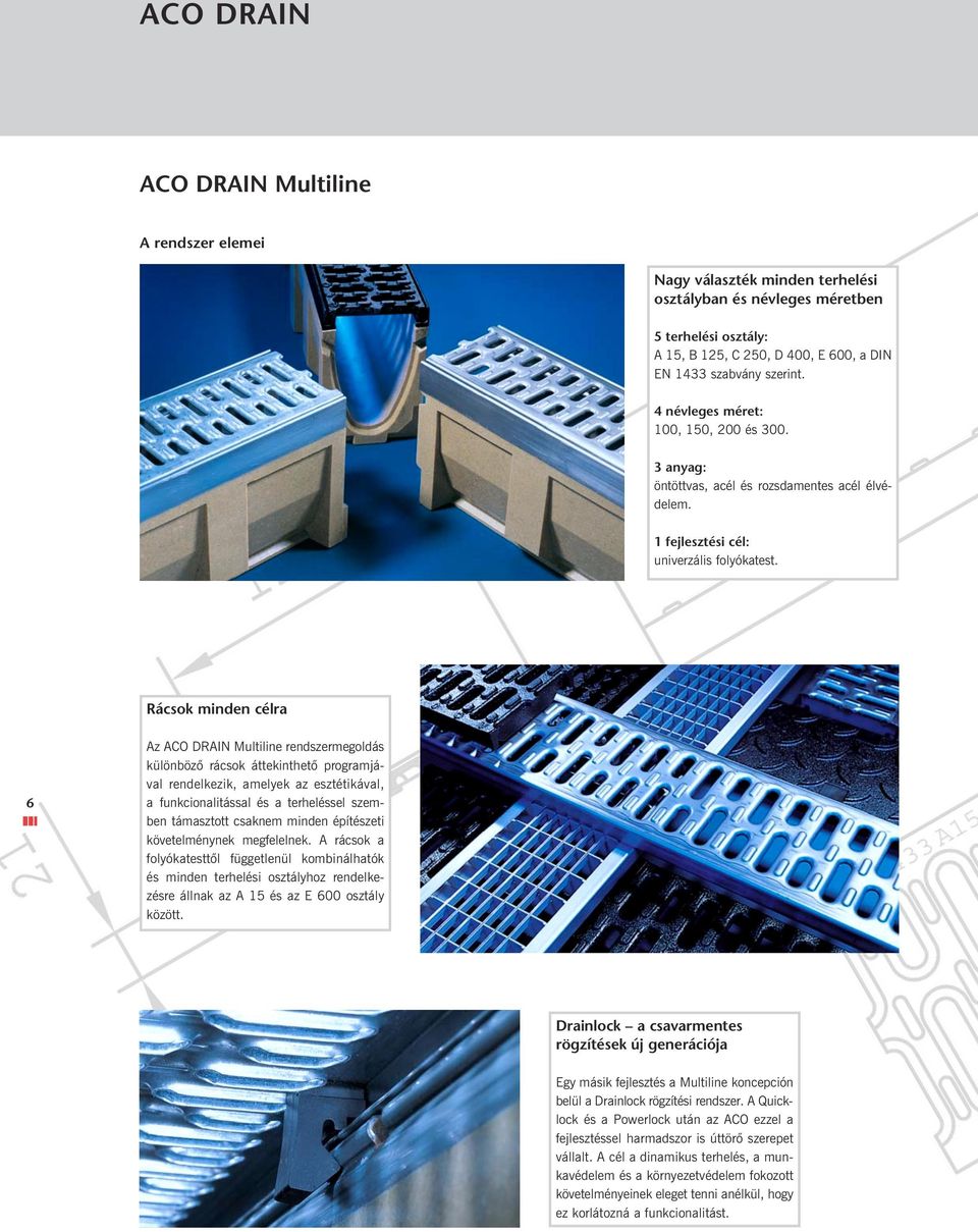 Rácsok minden célra 6 Az ACO DRAIN Multiline rendszermegoldás különbözõ rácsok áttekinthetõ programjával rendelkezik, amelyek az esztétikával, a funkcionalitással és a terheléssel szemben támasztott