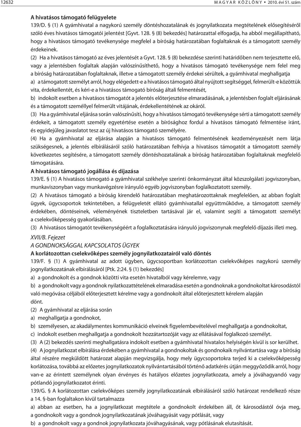 (8) bekezdés] határozattal elfogadja, ha abból megállapítható, hogy a hivatásos támogató tevékenysége megfelel a bíróság határozatában foglaltaknak és a támogatott személy érdekeinek.