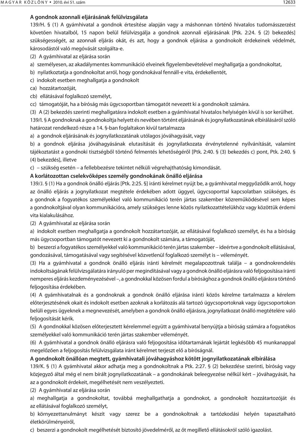 (2) bekezdés] szükségességét, az azonnali eljárás okát, és azt, hogy a gondnok eljárása a gondnokolt érdekeinek védelmét, károsodástól való megóvását szolgálta-e.