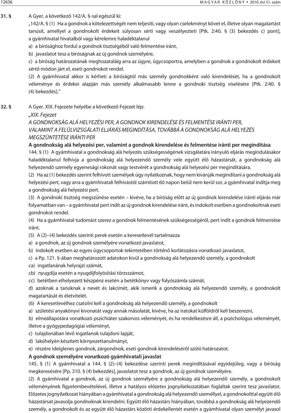 (3) bekezdés c) pont], a gyámhivatal hivatalból vagy kérelemre haladéktalanul a) a bírósághoz fordul a gondnok tisztségébõl való felmentése iránt, b) javaslatot tesz a bíróságnak az új gondnok