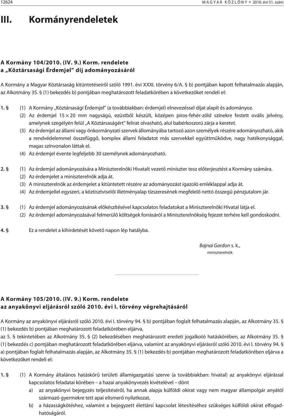 (1) bekezdés b) pontjában meghatározott feladatkörében a következõket rendeli el: 1. (1) A Kormány Köztársasági Érdemjel (a továb biak ban: érdemjel) elnevezéssel díjat alapít és adományoz.