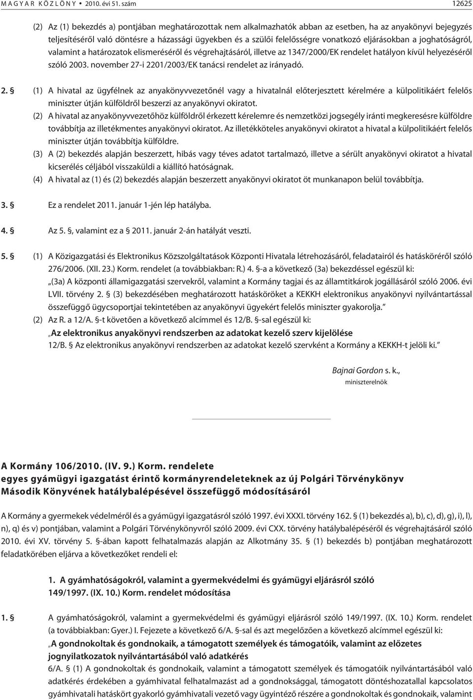 vonatkozó eljárásokban a joghatóságról, valamint a határozatok elismerésérõl és végrehajtásáról, illetve az 1347/2000/EK rendelet hatályon kívül helyezésérõl szóló 2003.