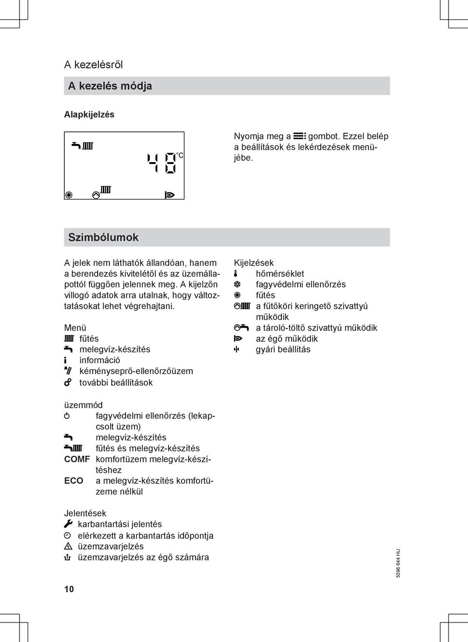 Menü fűtés melegvíz-készítés információ kéményseprő-ellenőrzőüzem további beállítások Kijelzések hőmérséklet fagyvédelmi ellenőrzés fűtés a fűtőköri keringető szivattyú működik a tároló-töltő