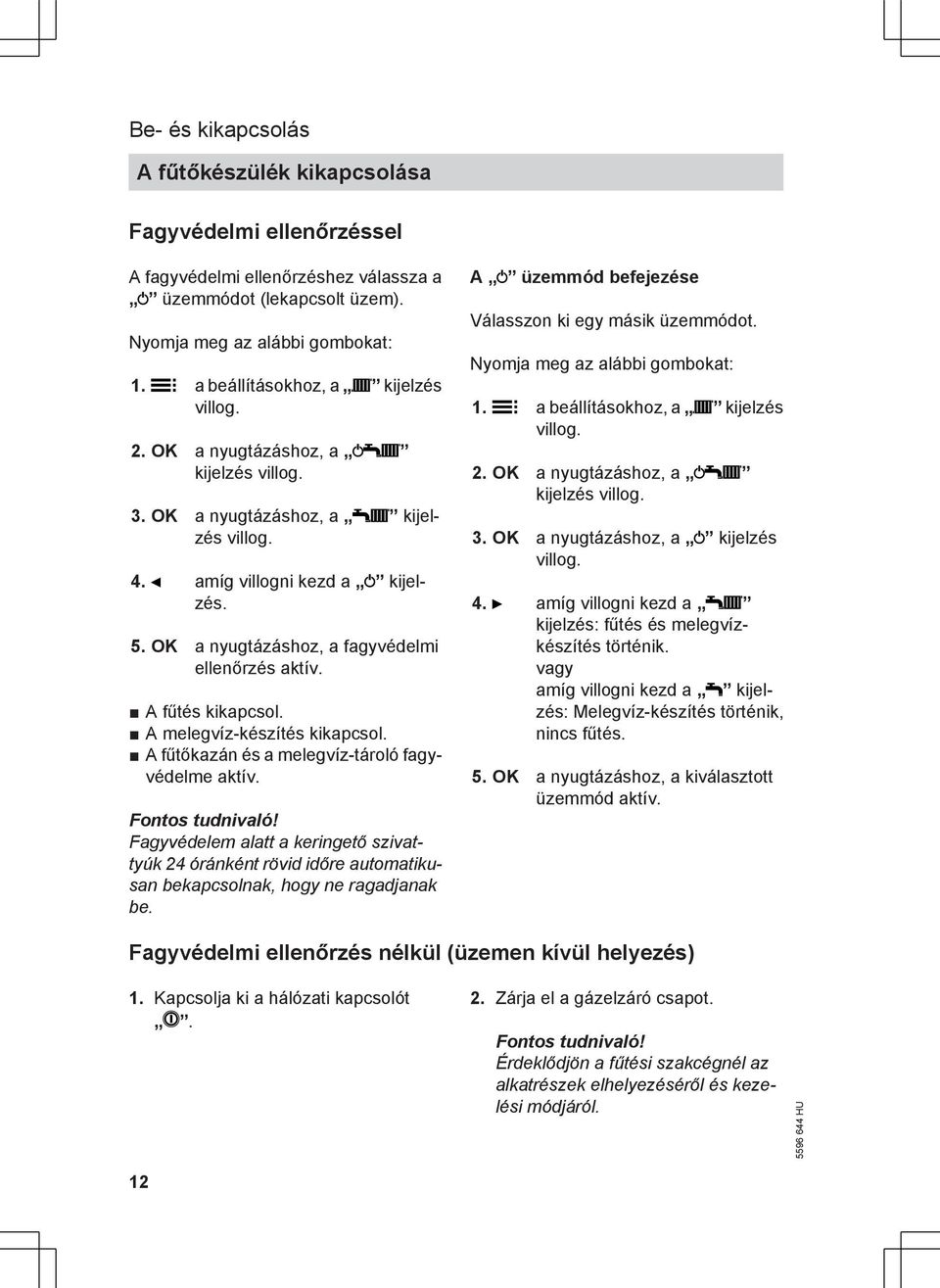 A fűtés kikapcsol. A melegvíz-készítés kikapcsol. A fűtőkazán és a melegvíz-tároló fagyvédelme aktív. Fontos tudnivaló!