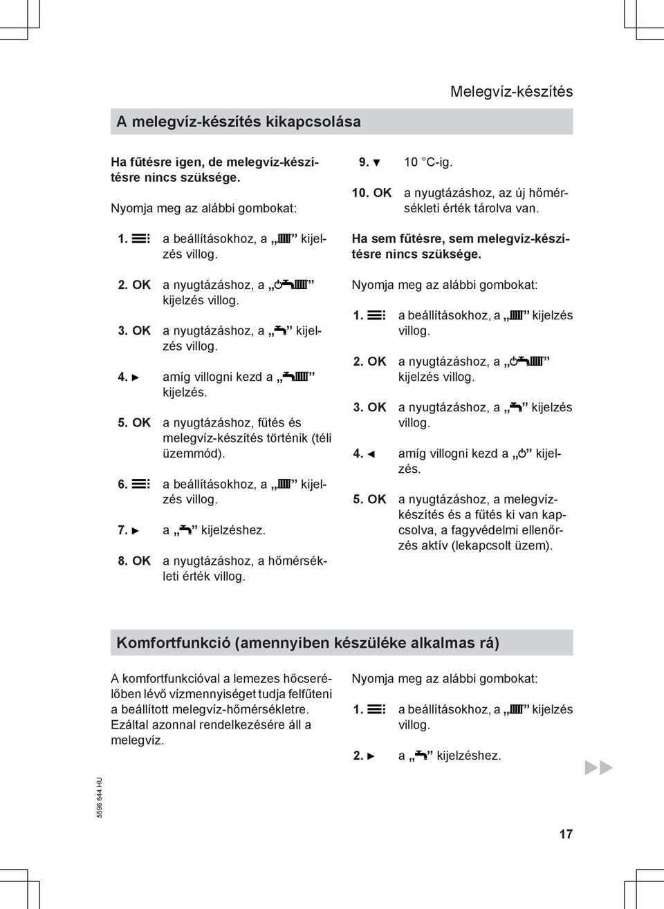 a beállításokhoz, a kijelzés 7. a kijelzéshez. 8. OK a nyugtázáshoz, a hőmérsékleti érték 9. 10 C-ig. 10. OK a nyugtázáshoz, az új hőmérsékleti érték tárolva van.