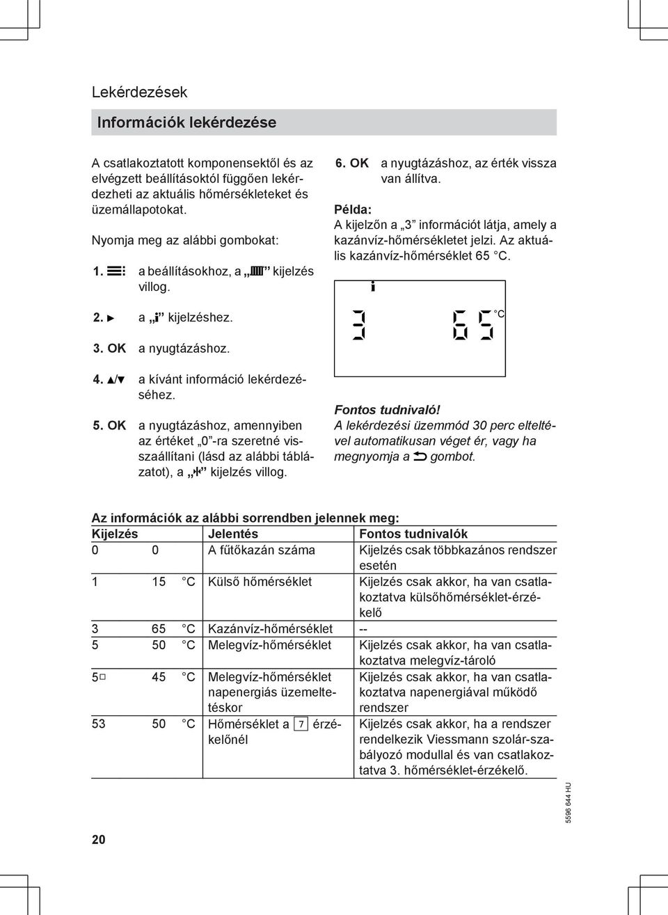 OK a nyugtázáshoz, amennyiben az értéket 0 -ra szeretné visszaállítani (lásd az alábbi táblázatot), a kijelzés 6. OK a nyugtázáshoz, az érték vissza van állítva.