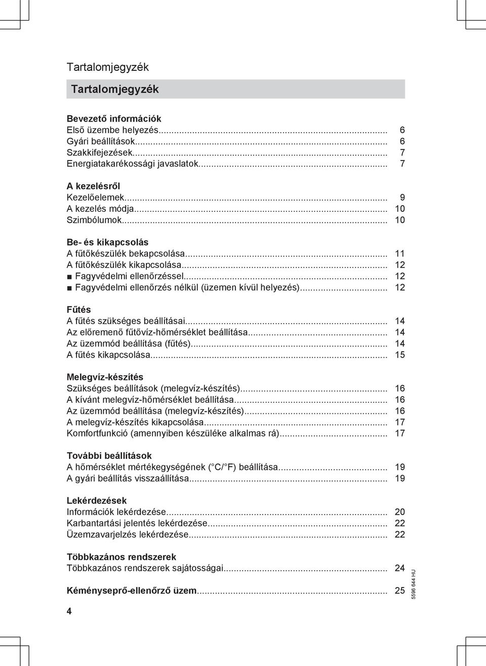 .. 12 Fagyvédelmi ellenőrzés nélkül (üzemen kívül helyezés)... 12 Fűtés A fűtés szükséges beállításai... 14 Az előremenő fűtővíz-hőmérséklet beállítása... 14 Az üzemmód beállítása (fűtés).