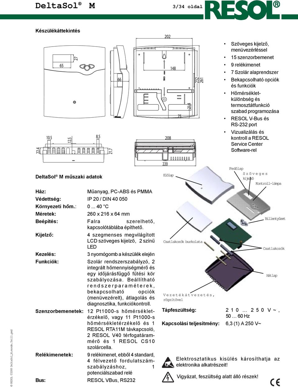 hõm.: 0... 40 C Méretek: 260 x 216 x 64 mm Beépítés: Falra szerelhetõ, kapcsolótáblába építhetõ.