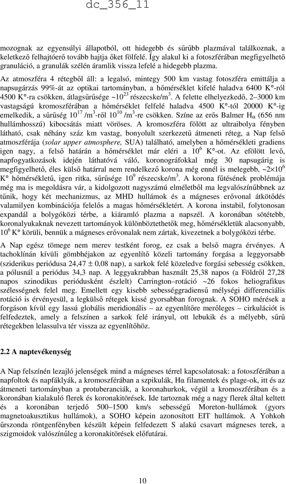 Az atmoszféra 4 rétegből áll: a legalsó, mintegy 500 km vastag fotoszféra emittálja a napsugárzás 99%-át az optikai tartományban, a hőmérséklet kifelé haladva 6400 K -ról 4500 K -ra csökken,