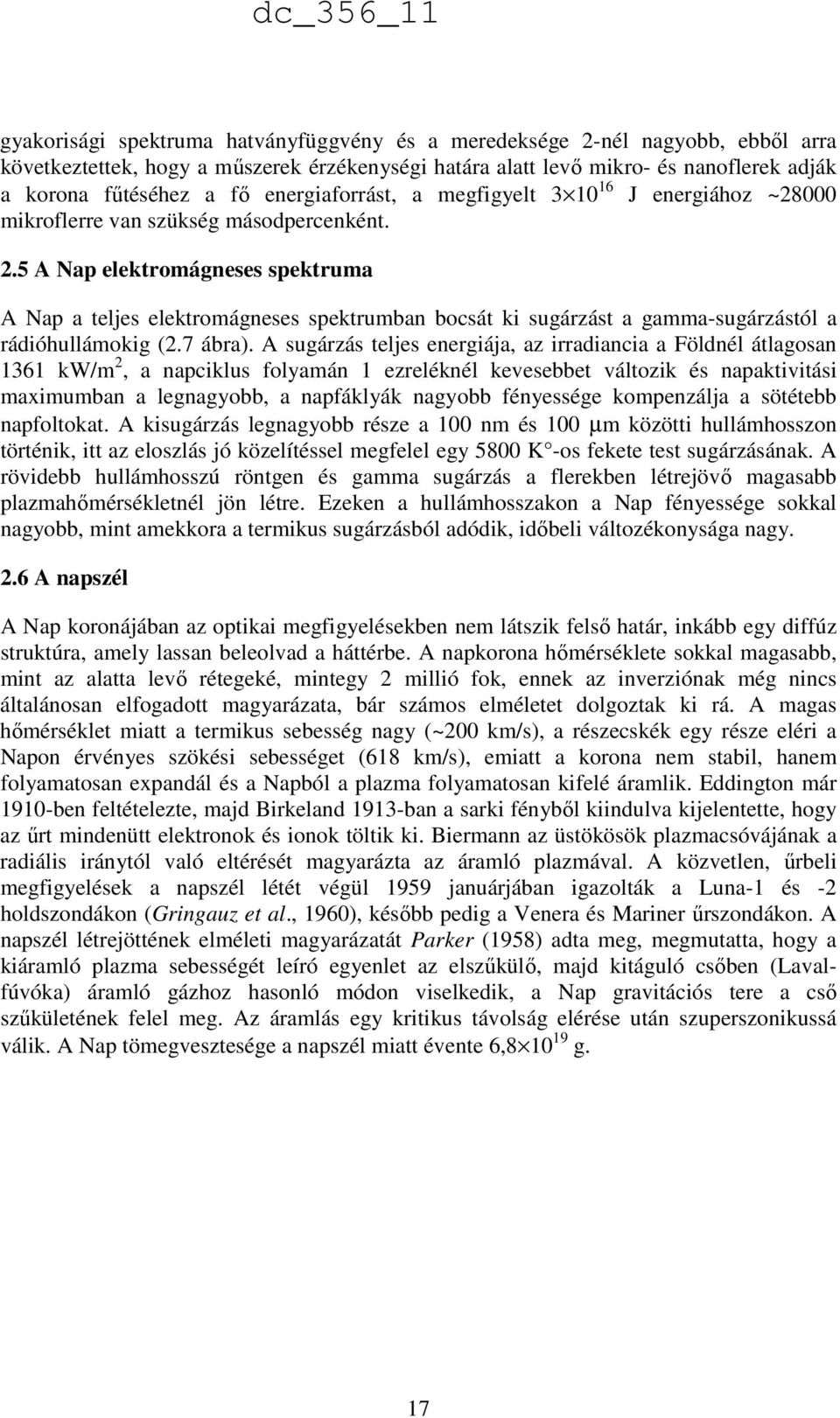 5 A Nap elektromágneses spektruma A Nap a teljes elektromágneses spektrumban bocsát ki sugárzást a gamma-sugárzástól a rádióhullámokig (2.7 ábra).