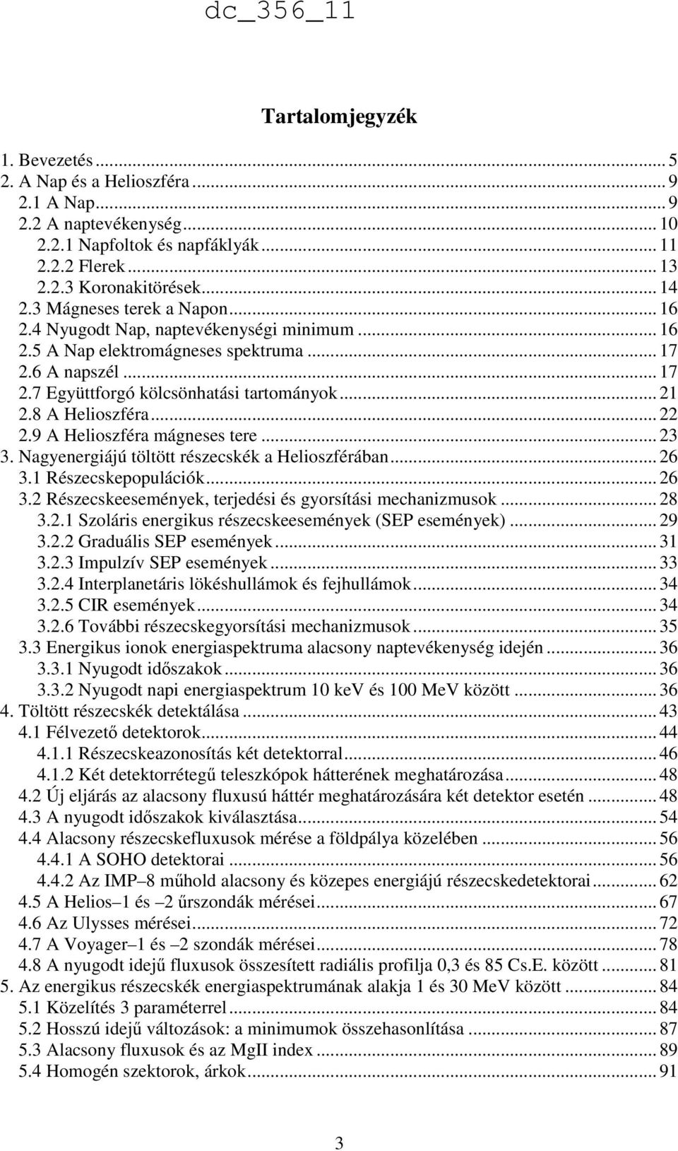 8 A Helioszféra... 22 2.9 A Helioszféra mágneses tere... 23 3. Nagyenergiájú töltött részecskék a Helioszférában... 26 3.1 Részecskepopulációk... 26 3.2 Részecskeesemények, terjedési és gyorsítási mechanizmusok.