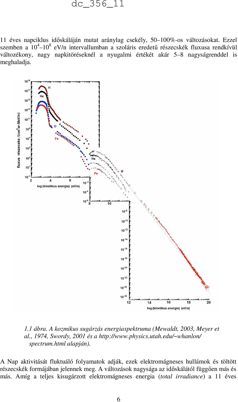 is meghaladja. 1.1 ábra. A kozmikus sugárzás energiaspektruma (Mewaldt, 2003, Meyer et al., 1974, Swordy, 2001 és a http://www.physics.utah.edu/~whanlon/ spectrum.