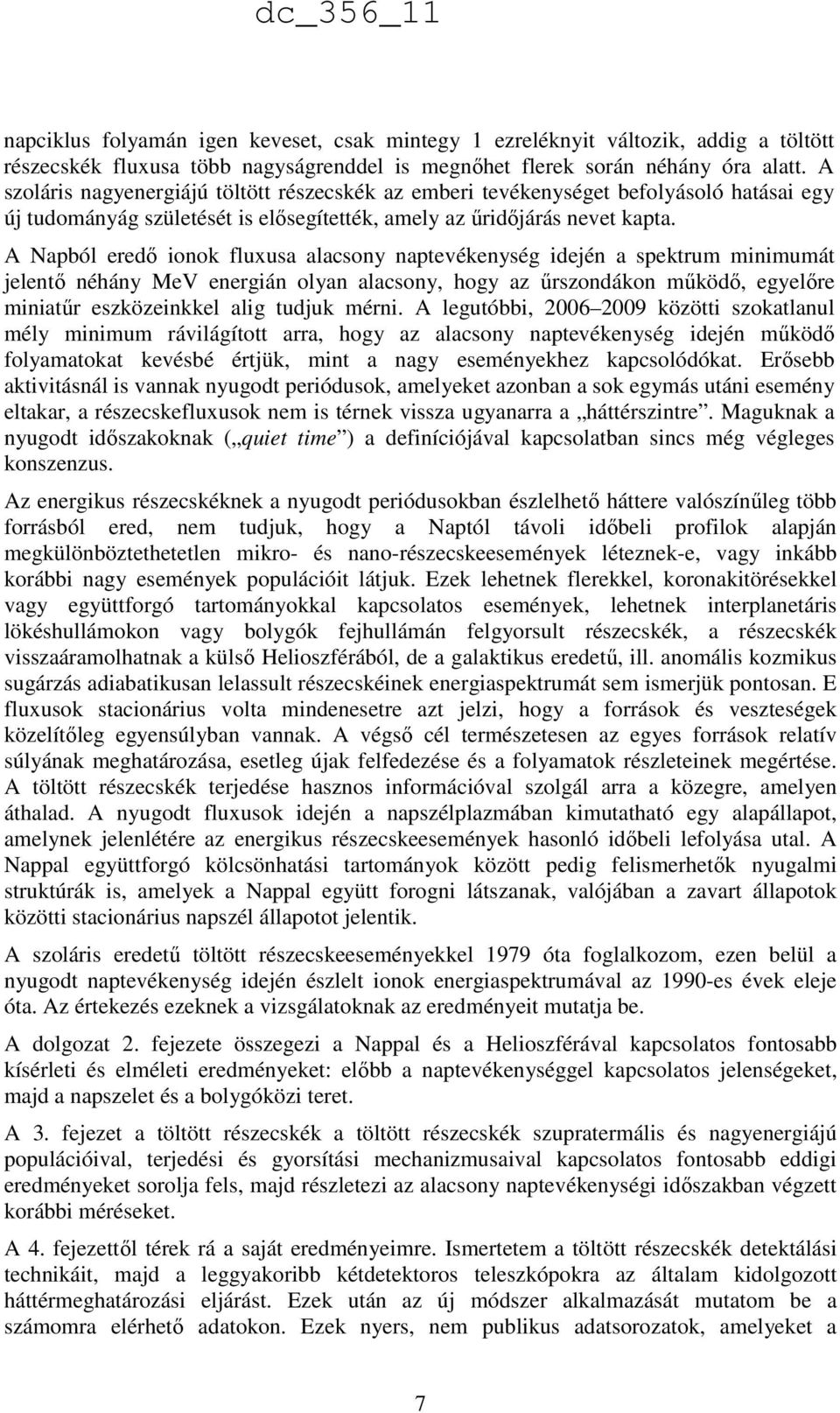 A Napból eredő ionok fluxusa alacsony naptevékenység idején a spektrum minimumát jelentő néhány MeV energián olyan alacsony, hogy az űrszondákon működő, egyelőre miniatűr eszközeinkkel alig tudjuk