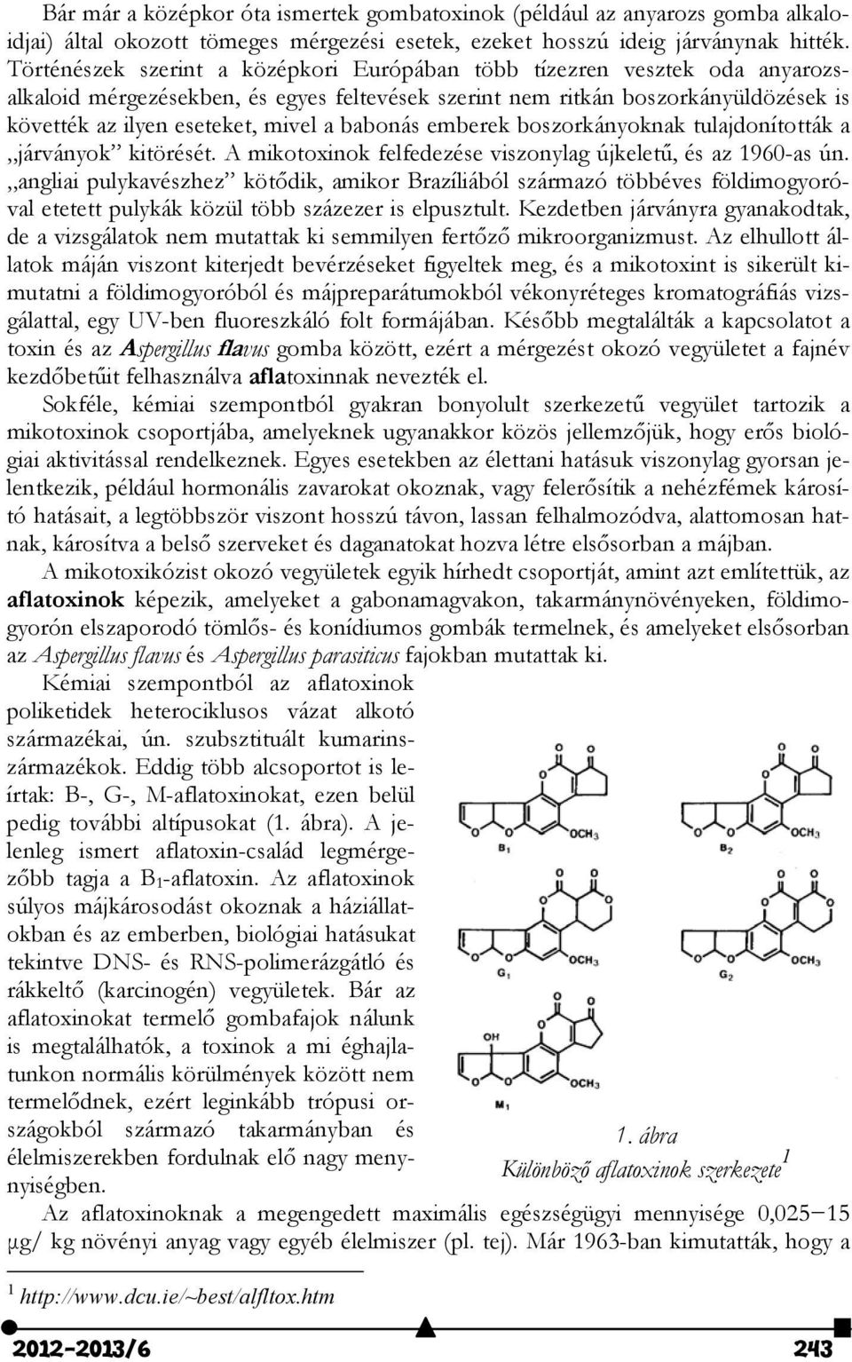 babonás emberek boszorkányoknak tulajdonították a járványok kitörését. A mikotoxinok felfedezése viszonylag újkeletű, és az 1960-as ún.