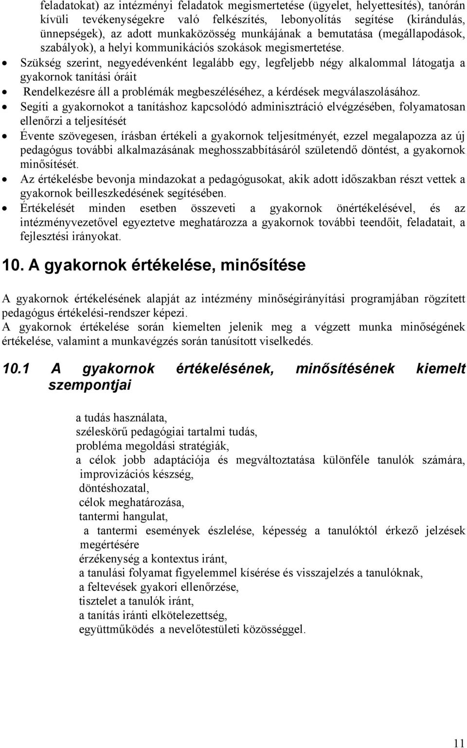 Szükség szerint, negyedévenként legalább egy, legfeljebb négy alkalommal látogatja a gyakornok tanítási óráit Rendelkezésre áll a problémák megbeszéléséhez, a kérdések megválaszolásához.