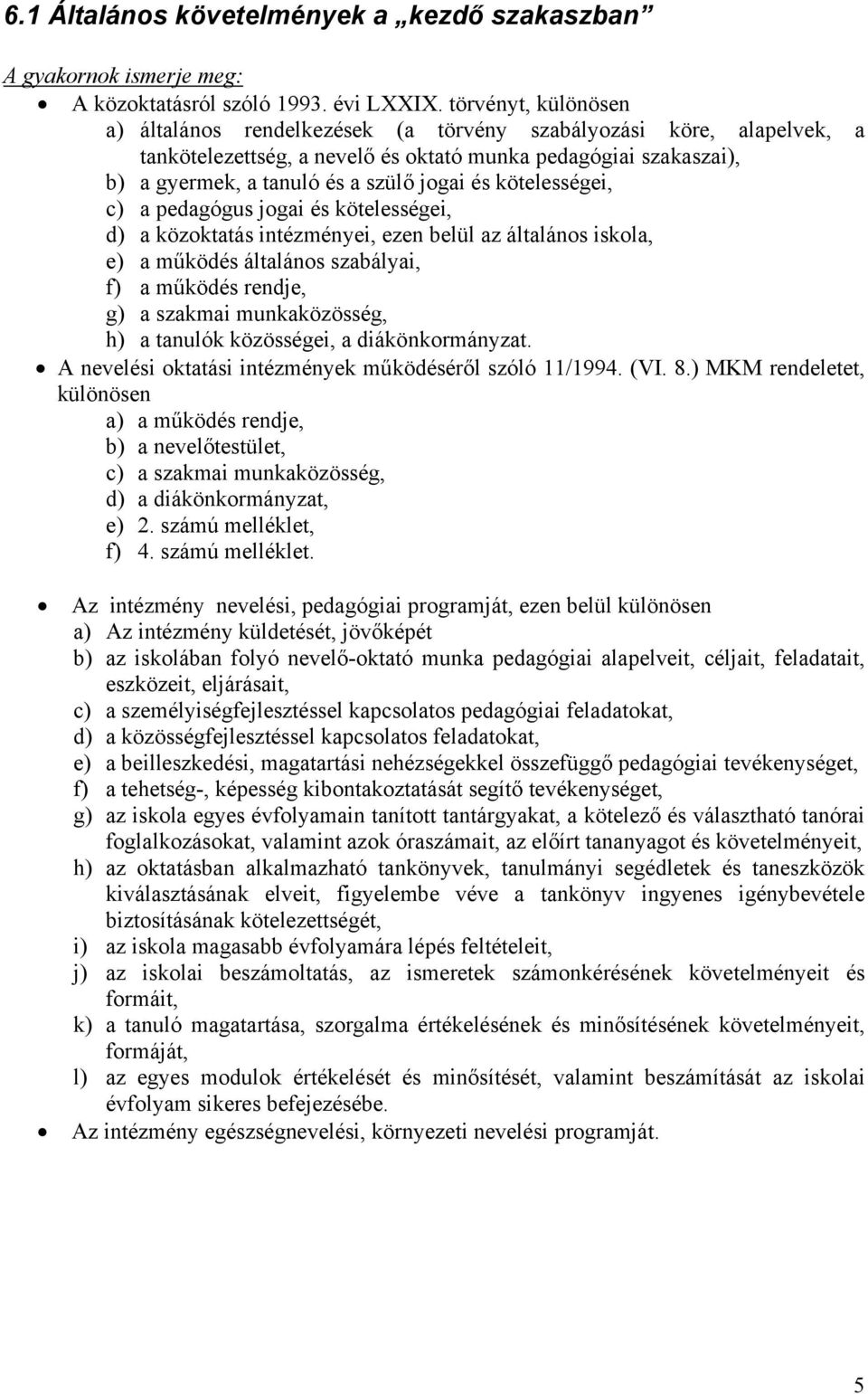 kötelességei, c) a pedagógus jogai és kötelességei, d) a közoktatás intézményei, ezen belül az általános iskola, e) a működés általános szabályai, f) a működés rendje, g) a szakmai munkaközösség, h)