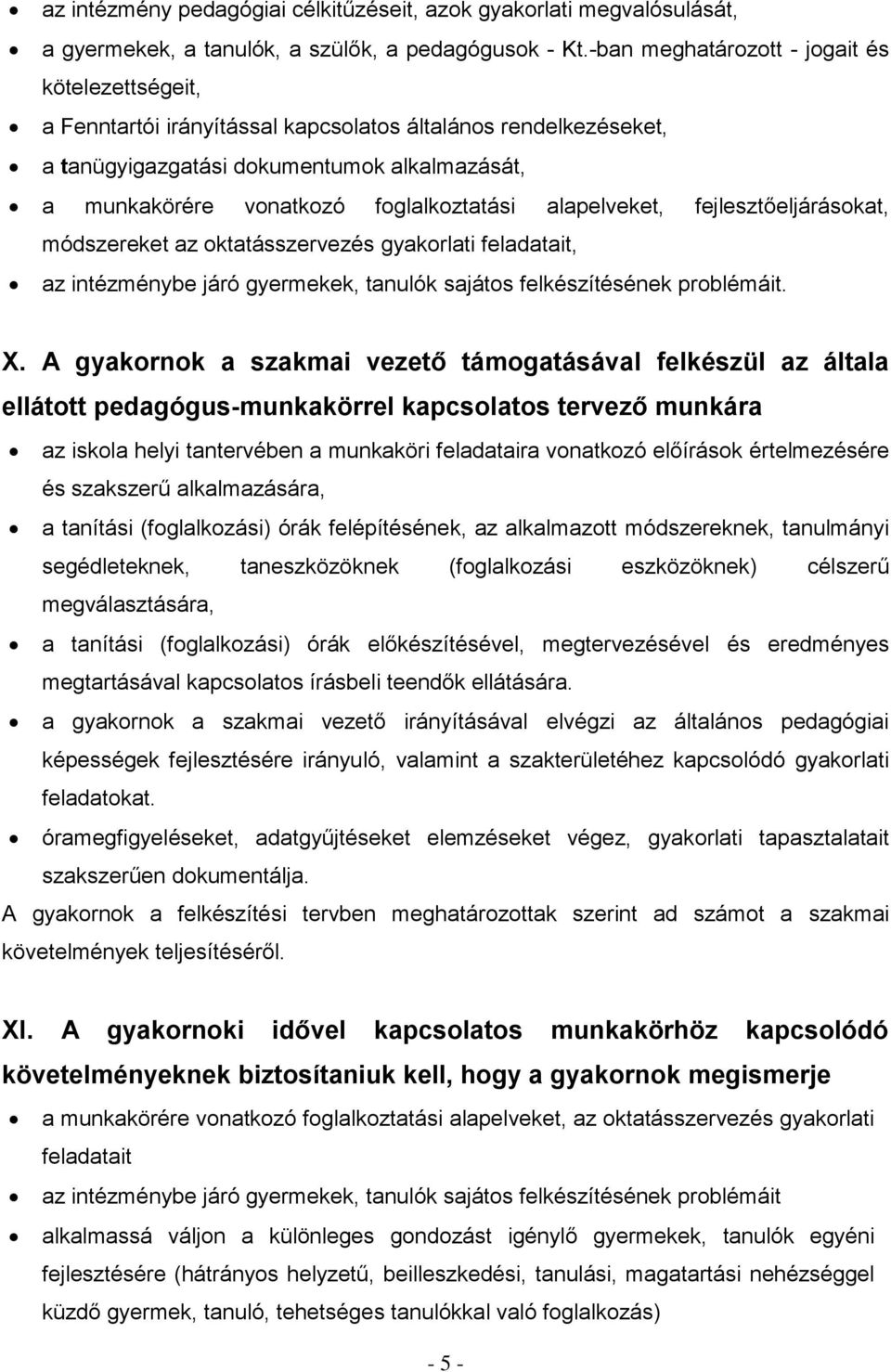 alapelveket, fejlesztőeljárásokat, módszereket az oktatásszervezés gyakorlati feladatait, az intézménybe járó gyermekek, tanulók sajátos felkészítésének problémáit. X.
