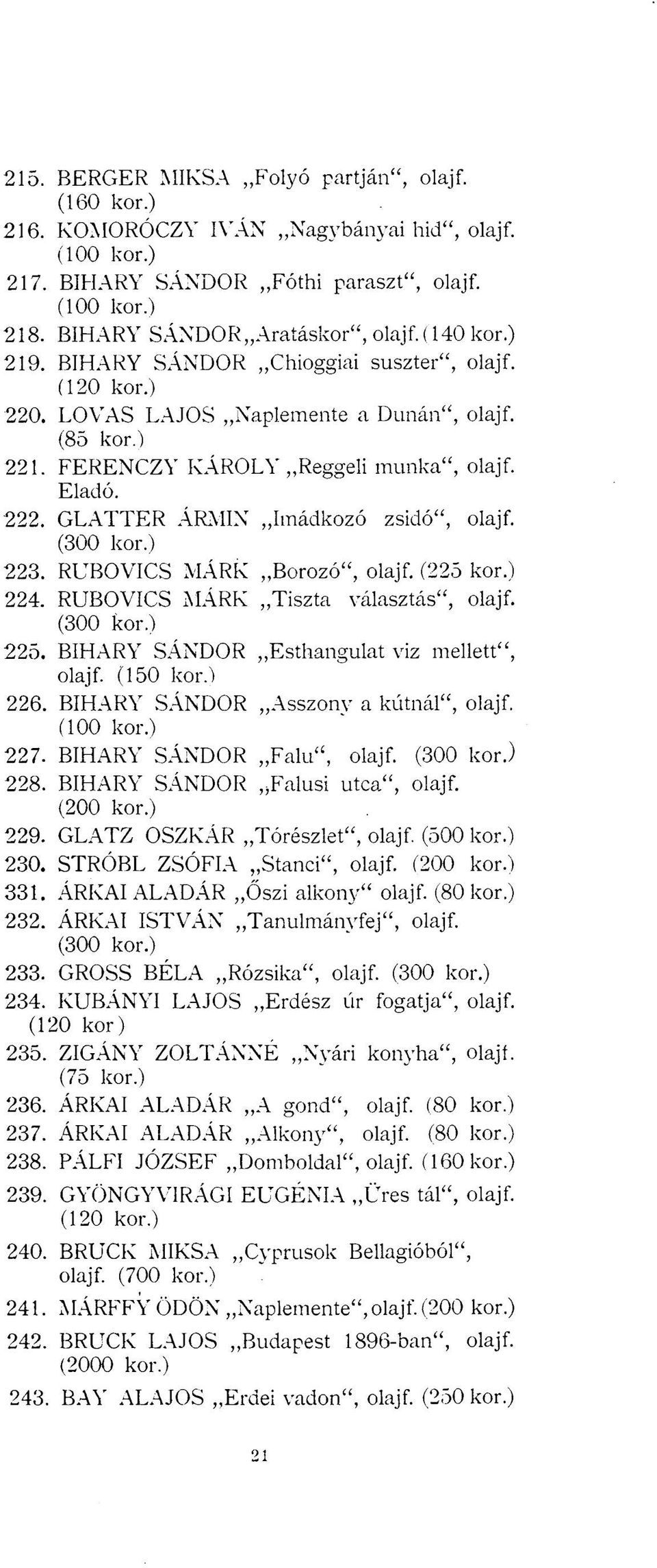 GLATTER ÁRMIN Imádkozó zsidó", olajf. (300 kor.) 223. RUBOVICS MÁRK Borozó", olajf. (225 kor.) 224. RUBOVICS MÁRK Tiszta választás", olajf. (300 kor.) 225.